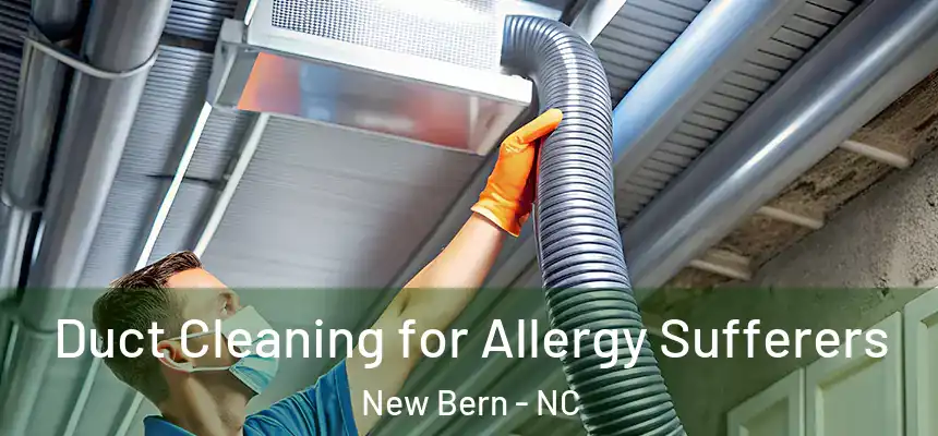  Duct Cleaning for Allergy Sufferers New Bern - NC