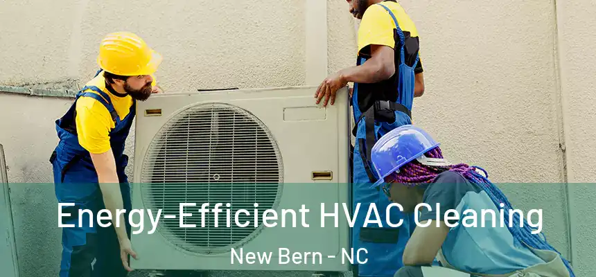  Energy-Efficient HVAC Cleaning New Bern - NC