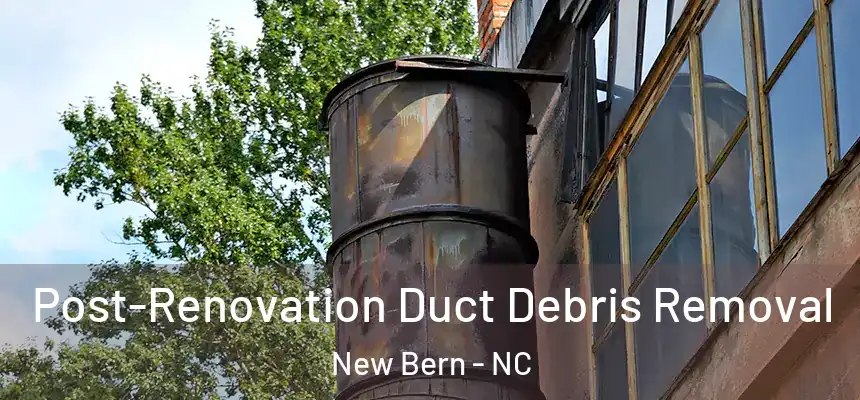  Post-Renovation Duct Debris Removal New Bern - NC